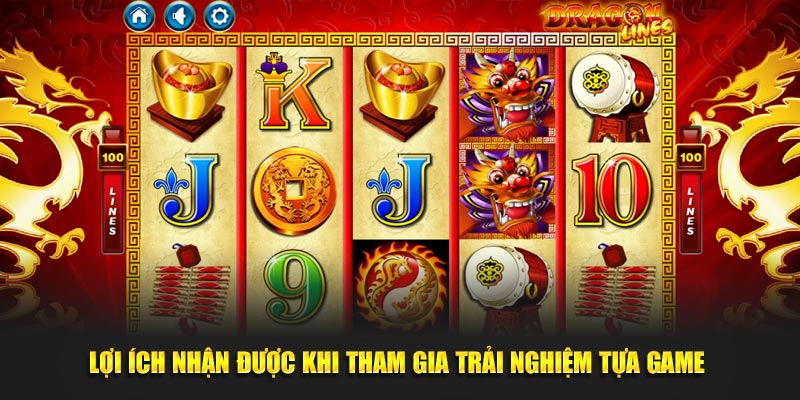 Lợi ích nhận được khi tham gia trải nghiệm tựa game 